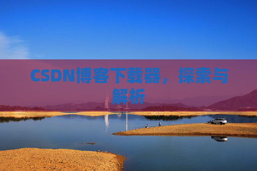 CSDN博客下载器，探索与解析